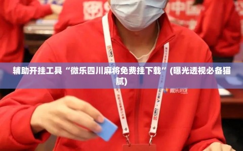 辅助开挂工具“微乐四川麻将免费挂下载”(曝光透视必备猫腻)