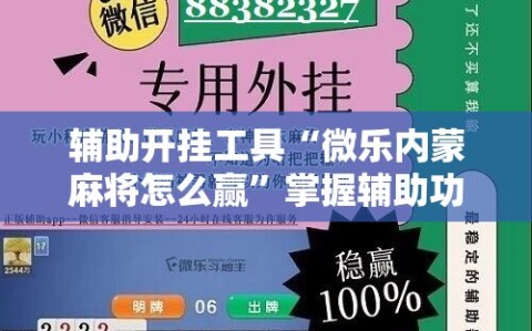 辅助开挂工具“微乐内蒙麻将怎么赢”掌握辅助功能必胜规则