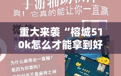 重大来袭“榕城510k怎么才能拿到好牌”科技辅助神器手机版教程