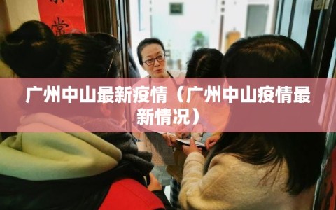 广州中山最新疫情（广州中山疫情最新情况）