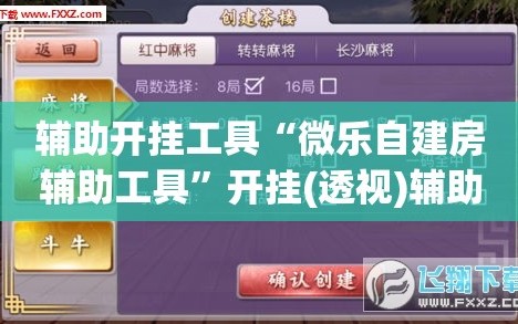 辅助开挂工具“微乐自建房辅助工具”开挂(透视)辅助神器