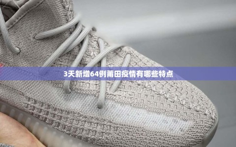 3天新增64例莆田疫情有哪些特点