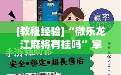 [教程经验]“微乐龙江麻将有挂吗”掌握辅助功能必胜规则