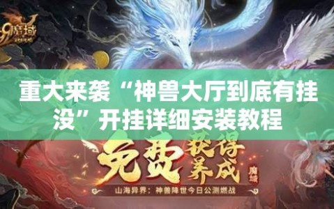 重大来袭“神兽大厅到底有挂没”开挂详细安装教程