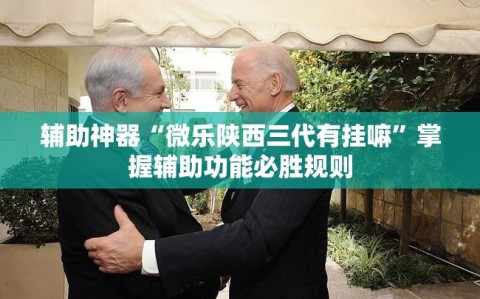 辅助神器“微乐陕西三代有挂嘛”掌握辅助功能必胜规则