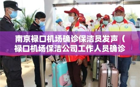 南京禄口机场确诊保洁员发声（禄口机场保洁公司工作人员确诊新冠病例）
